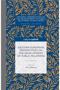 Eastern European Perspectives on the Development of Public Relations: Other Voices