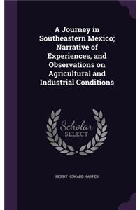 A Journey in Southeastern Mexico; Narrative of Experiences, and Observations on Agricultural and Industrial Conditions
