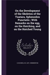 On the Development of the Skeleton of the Tuatara, Sphenodon Punctatis; With Remarks on the egg, on the Hatching, and on the Hatched Young