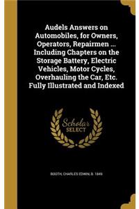 Audels Answers on Automobiles, for Owners, Operators, Repairmen ... Including Chapters on the Storage Battery, Electric Vehicles, Motor Cycles, Overhauling the Car, Etc. Fully Illustrated and Indexed