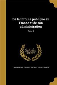 de La Fortune Publique En France Et de Son Administration; Tome 3