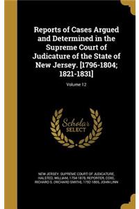 Reports of Cases Argued and Determined in the Supreme Court of Judicature of the State of New Jersey. [1796-1804; 1821-1831]; Volume 12