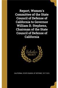 Report, Women's Committee of the State Council of Defense of California to Governor William D. Stephens, Chairman of the State Council of Defense of California
