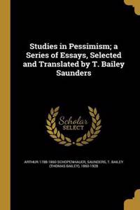 Studies in Pessimism; A Series of Essays, Selected and Translated by T. Bailey Saunders