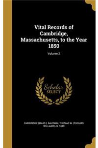 Vital Records of Cambridge, Massachusetts, to the Year 1850; Volume 2