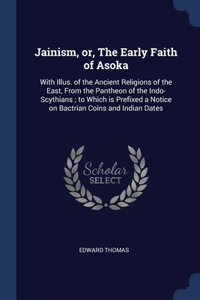 Jainism, or, The Early Faith of Asoka