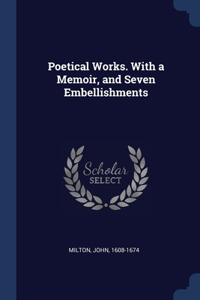 Poetical Works. With a Memoir, and Seven Embellishments