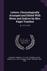 Letters: Chronologically Arranged and Edited With Notes and Indices by Mrs. Paget Toynbee: 8: 1771-1774