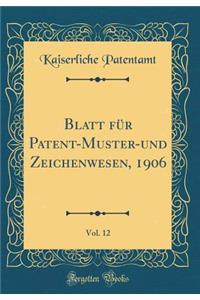 Blatt Fï¿½r Patent-Muster-Und Zeichenwesen, 1906, Vol. 12 (Classic Reprint)