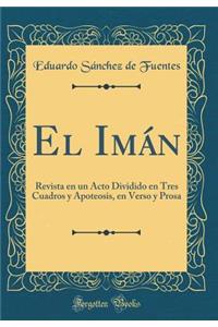 El Imï¿½n: Revista En Un Acto Dividido En Tres Cuadros Y Apoteosis, En Verso Y Prosa (Classic Reprint)