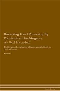 Reversing Food Poisoning by Clostridium Perfringens: As God Intended the Raw Vegan Plant-Based Detoxification & Regeneration Workbook for Healing Patients. Volume 1