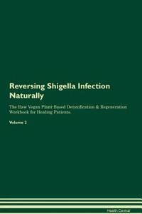 Reversing Shigella Infection Naturally the Raw Vegan Plant-Based Detoxification & Regeneration Workbook for Healing Patients. Volume 2