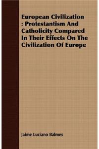 European Civilization: Protestantism and Catholicity Compared in Their Effects on the Civilization of Europe