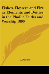 Fishes, Flowers and Fire as Elements and Deities in the Phallic Faiths and Worship 1890