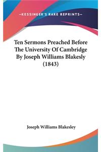 Ten Sermons Preached Before the University of Cambridge by Joseph Williams Blakesly (1843)