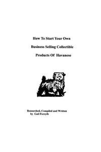 How To Start Your Own Business Selling Collectible Products Of Havanese