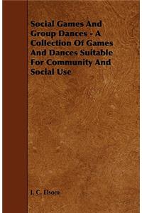 Social Games And Group Dances - A Collection Of Games And Dances Suitable For Community And Social Use