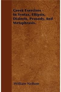 Greek Exercises - In Syntax, Ellipsis, Dialects, Prosody, And Metaphrasis.