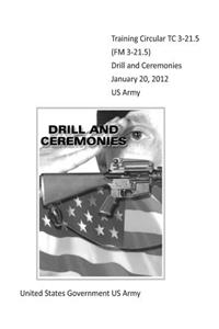 Training Circular TC 3-21.5 (FM 3-21.5) Drill and Ceremonies January 20, 2012 US Army