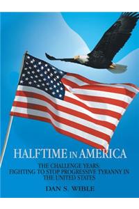 Halftime in America: The Challenge Years: Fighting to Stop Progressive Tyranny in the United States