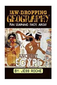 Jaw-Dropping Geography: Fun Learning Facts about Ancient Egypt: Illustrated Fun Learning for Kids