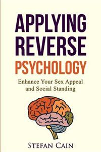 Applying Reverse Psychology - Enhance Your Sex Appeal and Social Standing