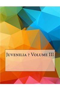 Juvenilia ? Volume III