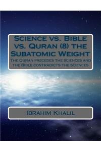 Science vs. Bible vs. Quran (8) the Subatomic Weight