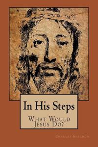 In His Steps: What Would Jesus Do?