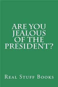 Are You Jealous of the President?