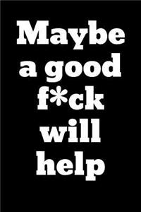 Maybe a Good F*ck Will Help