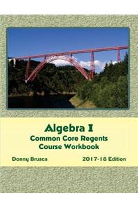 Algebra I Common Core Regents Course Workbook: 2017-18 Edition
