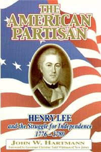 The American Partisan: Henry Lee and the Struggle for Independence, 1776-1780