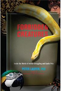 Forbidden Creatures: Inside the World of Animal Smuggling and Exotic Pets