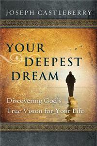 Your Deepest Dream: Discovering Gods True Vision for Your Life