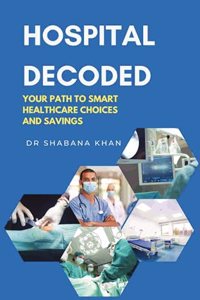 HOSPITAL DECODED: YOUR PATH TO SMART HEALTHCARE CHOICES AND SAVINGS