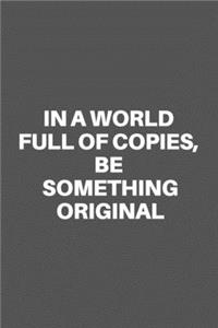 In a World Full of Copies, Be Something Original