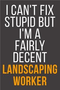 I Can't Fix Stupid But I'm A Fairly Decent Landscaping Worker