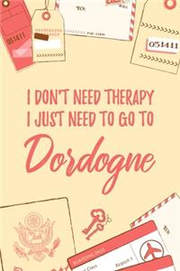 I Don't Need Therapy I Just Need To Go To Dordogne