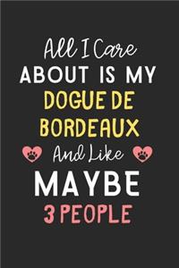 All I care about is my Dogue de Bordeaux and like maybe 3 people: Lined Journal, 120 Pages, 6 x 9, Funny Dogue de Bordeaux Gift Idea, Black Matte Finish (All I care about is my Dogue de Bordeaux and like maybe 3 pe