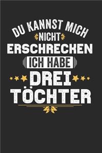 Du kannst mich nicht Erschrecken ich habe drei Töchter