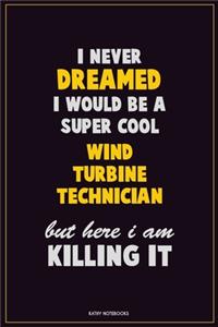 I Never Dreamed I would Be A Super Cool Wind Turbine Technician But Here I Am Killing It