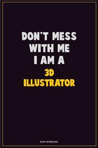Don't Mess With Me, I Am A 3D illustrator
