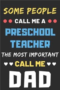 Some People Call Me A Preschool Teacher The Most Important Call Me Dad