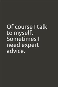 Of course I talk to myself. Sometimes I need expert advice.