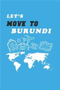 Let's Move To Burundi Notebook Birthday Gift