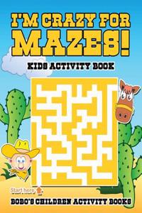 I'm Crazy for Mazes! Kids Activity Book