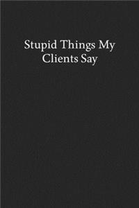 Stupid Things My Clients Say