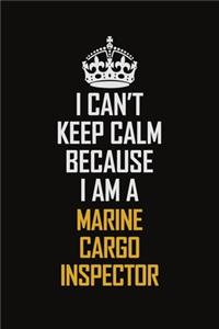 I Can't Keep Calm Because I Am A Marine Cargo Inspector: Motivational Career Pride Quote 6x9 Blank Lined Job Inspirational Notebook Journal