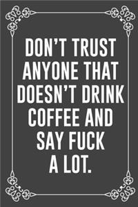 Don't Trust Anyone That Doesn't Drink Coffee and Say Fuck a Lot.